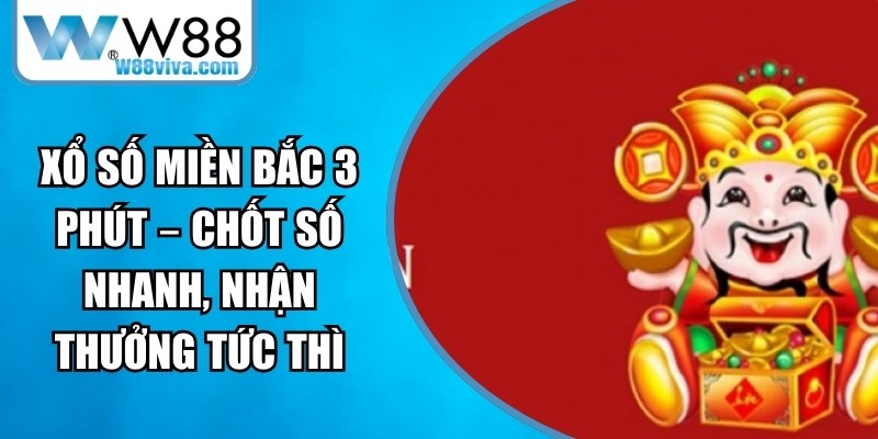 Xổ Số Miền Bắc 3 Phút – Chốt Số Nhanh, Nhận Thưởng Tức Thì 13 Xổ Số Miền Bắc 3 Phút
